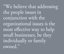 As in all businesses, family firms must be attentive to management structures, performance measures, behavioral standards, workplace environment, and interpersonal issues.  But when a business is family owned, many of the basic organizational structures and processes have an additional layer of complexity.  